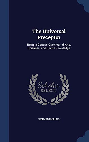 Stock image for The Universal Preceptor: Being a General Grammar of Arts, Sciences, and Useful Knowledge for sale by Lucky's Textbooks