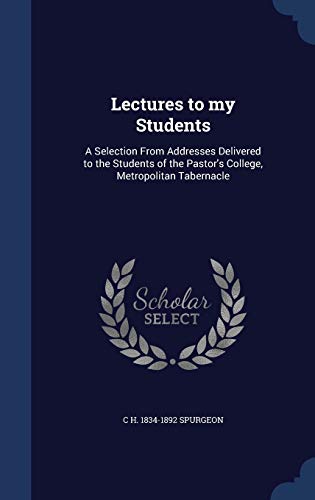 9781297894800: Lectures to my Students: A Selection From Addresses Delivered to the Students of the Pastor's College, Metropolitan Tabernacle