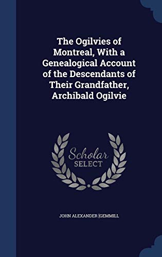 The Ogilvies of Montreal, with a Genealogical Account of the Descendants of Their Grandfather, Archibald Ogilvie (Hardback) - John Alexander [Gemmill