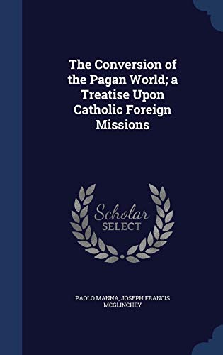 The Conversion of the Pagan World; a Treatise Upon Catholic Foreign Missions by Paolo Manna Hardcover | Indigo Chapters