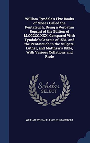 9781297903366: William Tyndale's Five Books of Moses Called the Pentateuch, Being a Verbatim Reprint of the Edition of M.CCCCC.XXX. Compared With Tyndale's Genesis ... Bible, With Various Collations and Prole