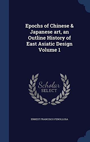 9781297904714: Epochs of Chinese & Japanese art, an Outline History of East Asiatic Design Volume 1