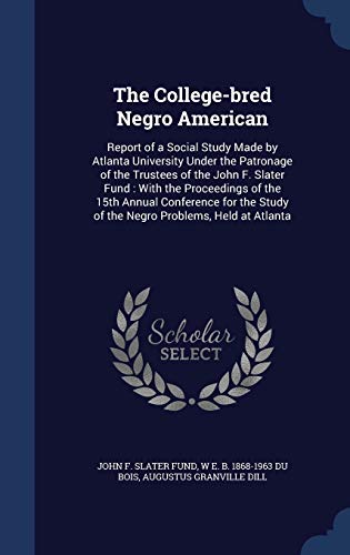 Beispielbild fr The College-bred Negro American: Report of a Social Study Made by Atlanta University Under the Patronage of the Trustees of the John F. Slater Fund: . Study of the Negro Problems, Held at Atlanta zum Verkauf von Lucky's Textbooks