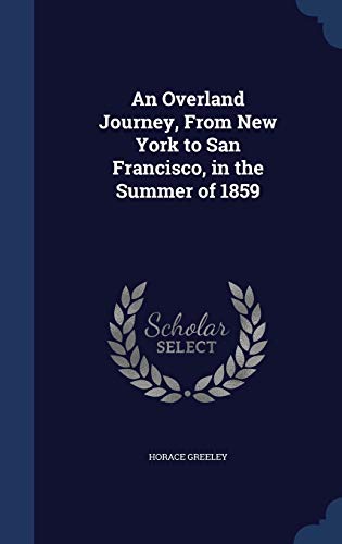 9781297906961: An Overland Journey, From New York to San Francisco, in the Summer of 1859