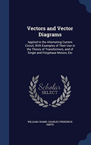 9781297908521: Vectors and Vector Diagrams: Applied to the Alternating Current Circuit, With Examples of Their Use in the Theory of Transformers, and of Single and Polyphase Motors, Etc