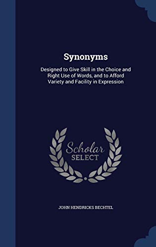 Stock image for Synonyms: Designed to Give Skill in the Choice and Right Use of Words, and to Afford Variety and Facility in Expression for sale by Lucky's Textbooks