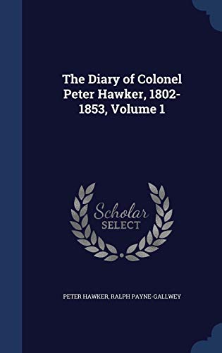 Beispielbild fr The Diary of Colonel Peter Hawker, 1802-1853, Volume 1 zum Verkauf von Big River Books