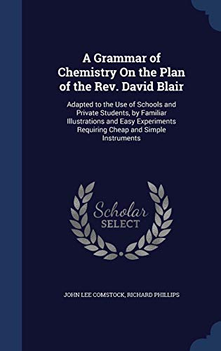 9781297917097: A Grammar of Chemistry On the Plan of the Rev. David Blair: Adapted to the Use of Schools and Private Students, by Familiar Illustrations and Easy Experiments Requiring Cheap and Simple Instruments