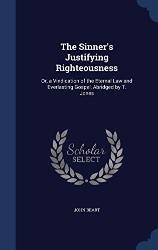 Stock image for The Sinner's Justifying Righteousness: Or, a Vindication of the Eternal Law and Everlasting Gospel, Abridged by T. Jones for sale by Lucky's Textbooks