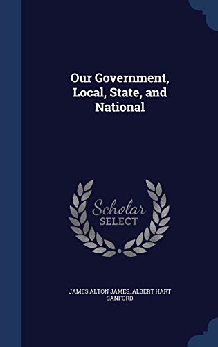 Our Government, Local, State, and National (Hardback) - James Alton James, Albert Hart Sanford