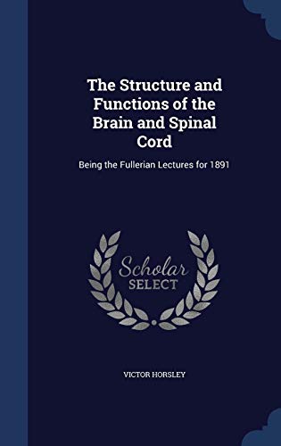 9781297920653: The Structure and Functions of the Brain and Spinal Cord: Being the Fullerian Lectures for 1891