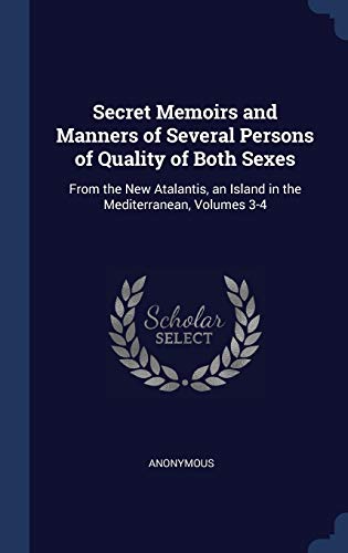 Stock image for Secret Memoirs and Manners of Several Persons of Quality of Both Sexes: From the New Atalantis, an Island in the Mediterranean, Volumes 3-4 for sale by Lucky's Textbooks