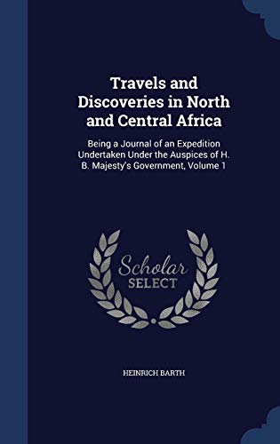 9781297925092: Travels and Discoveries in North and Central Africa: Being a Journal of an Expedition Undertaken Under the Auspices of H. B. Majesty's Government, Volume 1