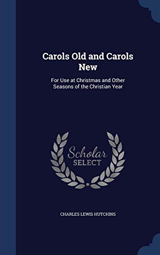 Carols Old and Carols New: For Use at Christmas and Other Seasons of the Christian Year - Charles Lewis Hutchins