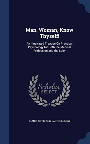 9781297930393: Man, Woman, Know Thyself!: An Illustrated Treatise On Practical Psychology for Both the Medical Profession and the Laity