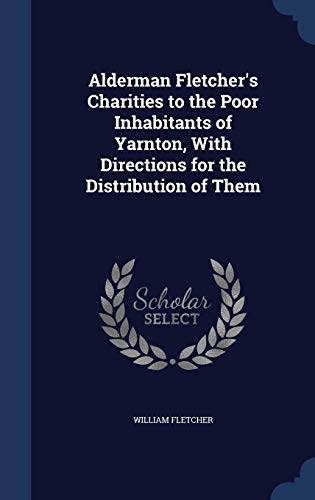 9781297933523: Alderman Fletcher's Charities to the Poor Inhabitants of Yarnton, With Directions for the Distribution of Them