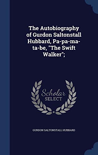 The Autobiography of Gurdon Saltonstall Hubbard, Pa-Pa-Ma-Ta-Be, the Swift Walker; (Hardback) - Gurdon Saltonstall Hubbard