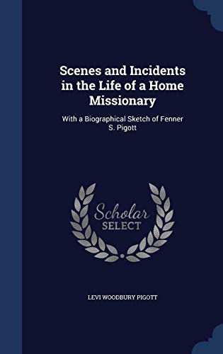 Stock image for Scenes and Incidents in the Life of a Home Missionary: With a Biographical Sketch of Fenner S. Pigott for sale by Lucky's Textbooks