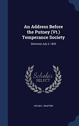 An Address Before the Putney (VT.) Temperance Society: Delivered July 3, 1835 (Hardback) - Oscar L Shafter
