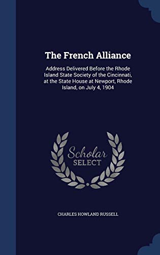 Stock image for The French Alliance: Address Delivered Before the Rhode Island State Society of the Cincinnati, at the State House at Newport, Rhode Island, on July 4, 1904 for sale by Lucky's Textbooks