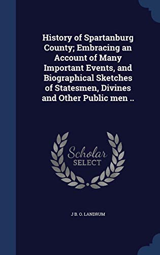 Stock image for History of Spartanburg County; Embracing an Account of Many Important Events, and Biographical Sketches of Statesmen, Divines and Other Public men . for sale by GoldBooks