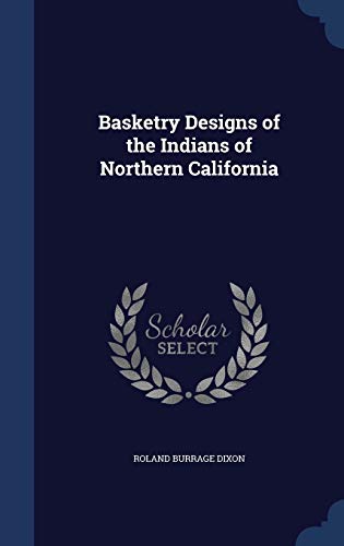 Basketry Designs of the Indians of Northern California (Hardback) - Roland Burrage Dixon