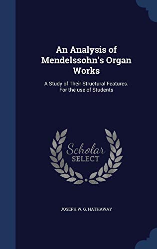 Stock image for An Analysis of Mendelssohn's Organ Works: A Study of Their Structural Features. For the use of Students for sale by Lucky's Textbooks