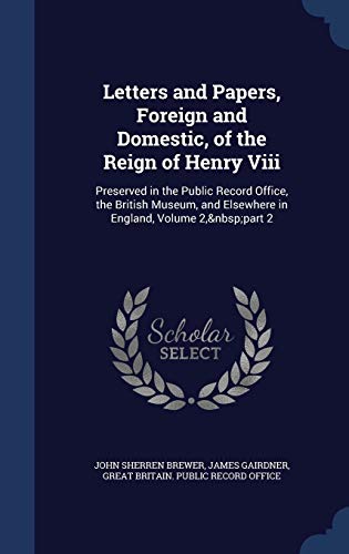 Stock image for Letters and Papers, Foreign and Domestic, of the Reign of Henry Viii: Preserved in the Public Record Office, the British Museum, and Elsewhere in England, Volume 2, part 2 for sale by Lucky's Textbooks