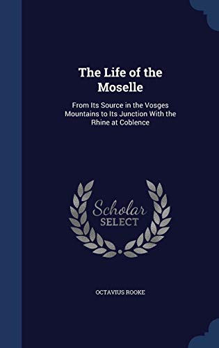 9781297951800: The Life of the Moselle: From Its Source in the Vosges Mountains to Its Junction With the Rhine at Coblence