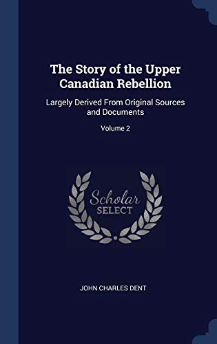 9781297952470: The Story of the Upper Canadian Rebellion: Largely Derived From Original Sources and Documents; Volume 2