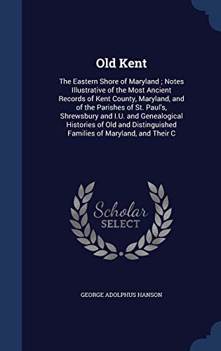 9781297953873: Old Kent: The Eastern Shore of Maryland ; Notes Illustrative of the Most Ancient Records of Kent County, Maryland, and of the Parishes of St. Paul's, ... Families of Maryland, and Their C