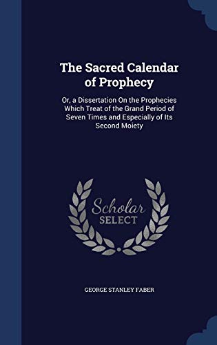 9781297954788: The Sacred Calendar of Prophecy: Or, a Dissertation On the Prophecies Which Treat of the Grand Period of Seven Times and Especially of Its Second Moiety