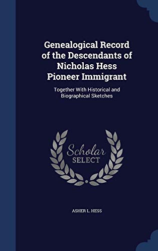 Beispielbild fr Genealogical Record of the Descendants of Nicholas Hess Pioneer Immigrant: Together With Historical and Biographical Sketches zum Verkauf von Books From California