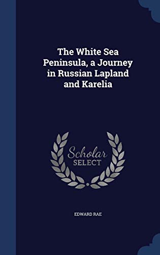 The White Sea Peninsula, a Journey in Russian Lapland and Karelia (Hardback) - Edward Rae