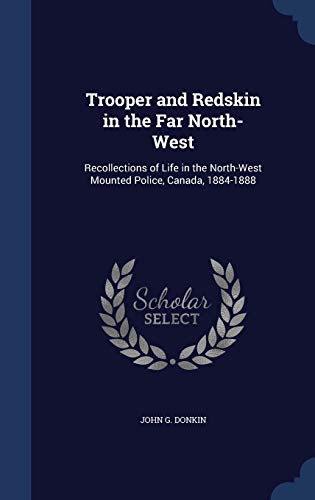 Stock image for Trooper and Redskin in the Far North-West: Recollections of Life in the North-West Mounted Police, Canada, 1884-1888 for sale by Lucky's Textbooks
