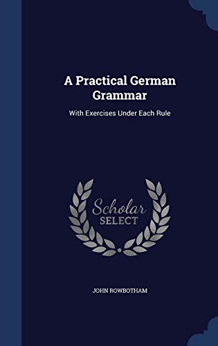9781297961922: A Practical German Grammar: With Exercises Under Each Rule