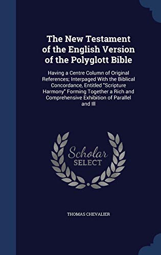 Stock image for The New Testament of the English Version of the Polyglott Bible: Having a Centre Column of Original References; Interpaged With the Biblical . Comprehensive Exhibition of Parallel and Ill for sale by Lucky's Textbooks