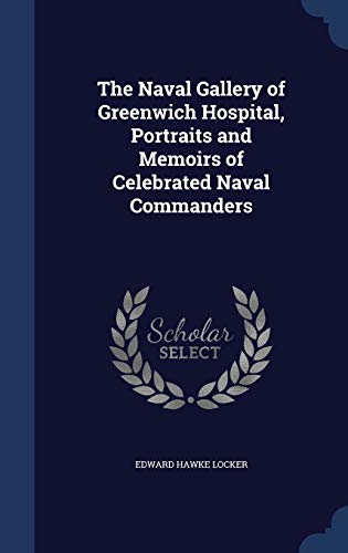 Imagen de archivo de The Naval Gallery of Greenwich Hospital, Portraits and Memoirs of Celebrated Naval Commanders a la venta por Lucky's Textbooks