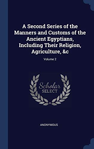 9781297964329: A Second Series of the Manners and Customs of the Ancient Egyptians, Including Their Religion, Agriculture, &c; Volume 2