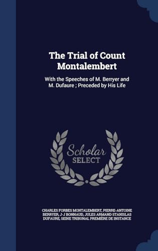 Beispielbild fr The Trial of Count Montalembert: With the Speeches of M. Berryer and M. Dufaure; Preceded by His Life zum Verkauf von Lucky's Textbooks