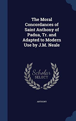 9781297964725: The Moral Concordances of Saint Anthony of Padua, Tr. and Adapted to Modern Use by J.M. Neale