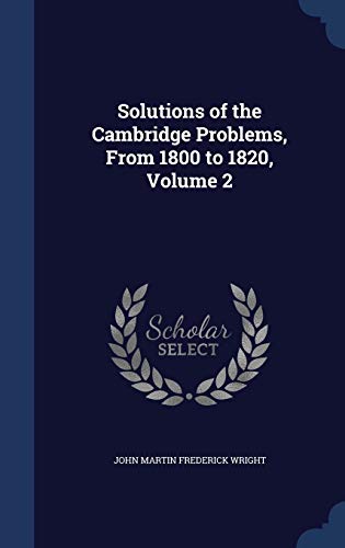 Stock image for Solutions of the Cambridge Problems, From 1800 to 1820, Volume 2 for sale by Lucky's Textbooks