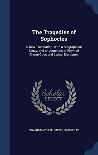 Stock image for The Tragedies of Sophocles: A New Translation, With a Biographical Essay, and an Appendix of Rhymed Choral Odes and Lyrical Dialogues for sale by Lucky's Textbooks