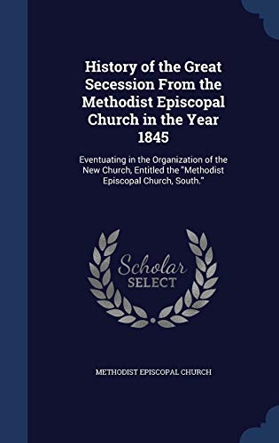 Beispielbild fr History of the Great Secession From the Methodist Episcopal Church in the Year 1845: Eventuating in the Organization of the New Church, Entitled the "Methodist Episcopal Church, South." zum Verkauf von Lucky's Textbooks