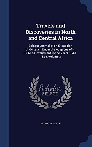 9781297967870: Travels and Discoveries in North and Central Africa: Being a Journal of an Expedition Undertaken Under the Auspices of H. B. M.'s Government, in the Years 1849-1855, Volume 2