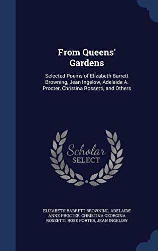 9781297974359: From Queens' Gardens: Selected Poems of Elizabeth Barrett Browning, Jean Ingelow, Adelaide A. Procter, Christina Rossetti, and Others