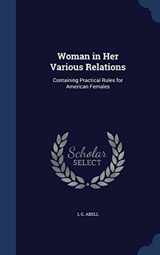 Beispielbild fr Woman in Her Various Relations: Containing Practical Rules for American Females zum Verkauf von Lucky's Textbooks