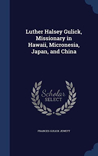 9781297979118: Luther Halsey Gulick, Missionary in Hawaii, Micronesia, Japan, and China