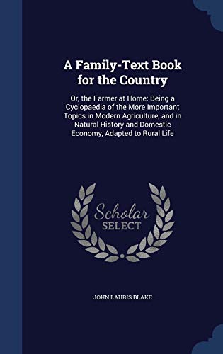 9781297979965: A Family-Text Book for the Country: Or, the Farmer at Home: Being a Cyclopaedia of the More Important Topics in Modern Agriculture, and in Natural History and Domestic Economy, Adapted to Rural Life