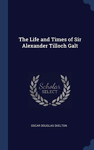 9781297980473: The Life and Times of Sir Alexander Tilloch Galt
